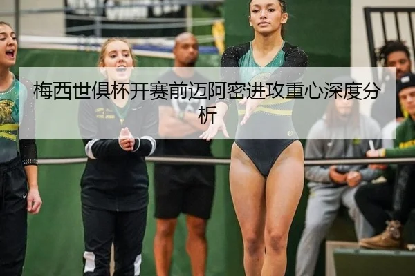 梅西世俱杯开赛前迈阿密进攻重心深度分析